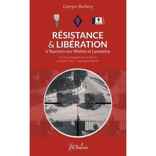 Resistance Et Libration A Tournon-Sur-Rhne Et Lamastre - 7113e Compagnie De L'ardche Groupe Franc - Compagnie Basile   de Barbary Georges  Format Beau livre 