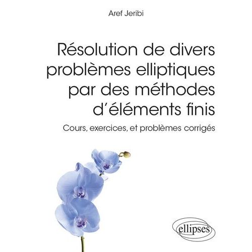 Rsolution De Divers Problmes Elliptiques Par Des Mthodes D'lments Finis - Cours, Exercices Et Problmes Corrigs    Format Beau livre 