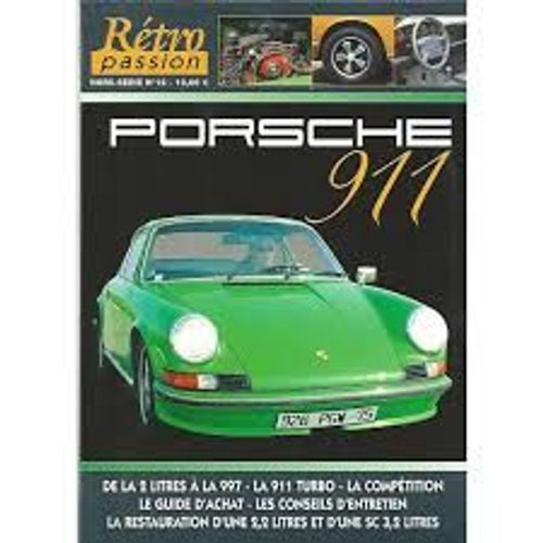 Retro Passion 12 H Porsche 911 . De La 2 Litres A La 997 . La 911 Turbo . La Competition . Le Guide D'achat . Les Conseils D'entretien