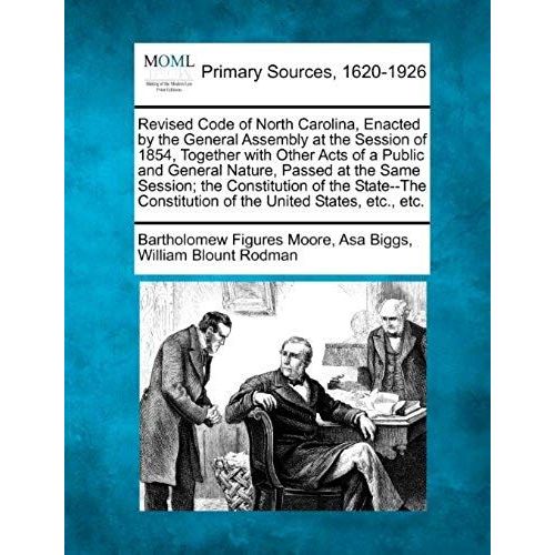 Revised Code Of North Carolina, Enacted By The General Assembly At The Session Of 1854, Together With Other Acts Of A Public And General Nature, Passe   de William Blount Rodman  Format Broch 