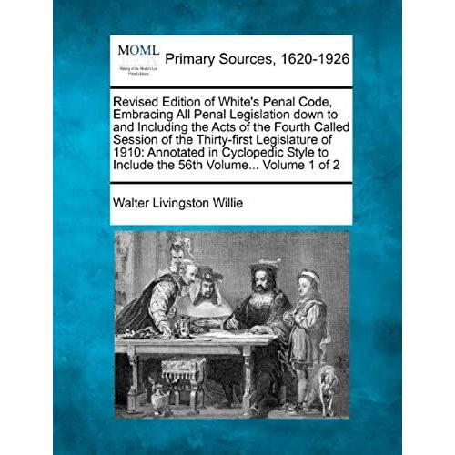 Revised Edition Of White's Penal Code, Embracing All Penal Legislation Down To And Including The Acts Of The Fourth Called Session Of The Thirty-First ... To Include The 56th Volume... Volume 1 Of 2   de unknown  Format Broch 