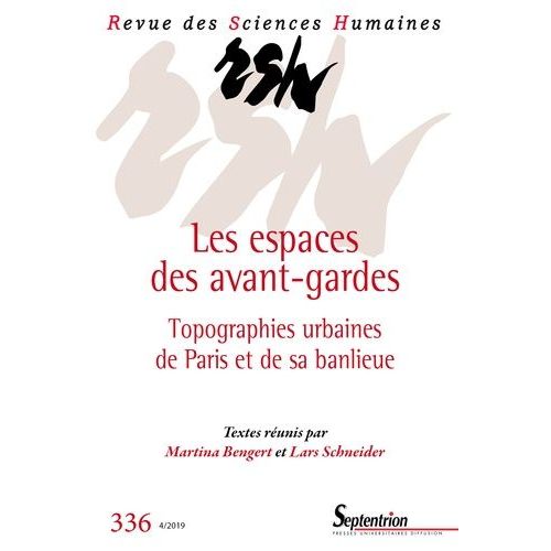 Revue Des Sciences Humaines, N336/Octobre-Dcembre 2019 - Les Espaces Des Avant-Gardes - Topographies Urbaines De Paris Et De Sa Banlieue    Format Broch 