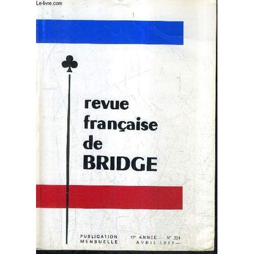Revue Francaise De Bridge N224 19e Annee Avril 1977 - La Selection Nationale - Championnart De France Par Paires Mixtes - Finissez - Dans Votre Bibliothque - Libres Propos De L'arbitre ...   de COLLECTIF