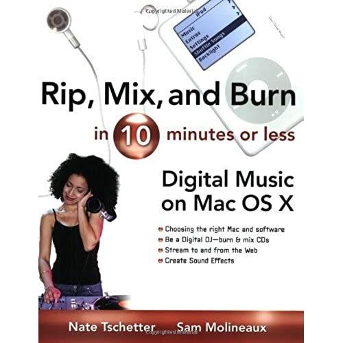 Rip, Mix, And Burn In 10 Minutes Or Less: Digital Music On The Mac Os X   de Molineaux, Sam  Format Broch 