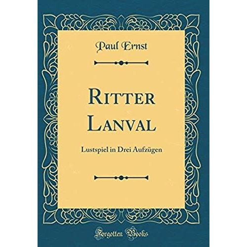 Ritter Lanval: Lustspiel In Drei Aufz Gen (Classic Reprint)   de paul ernst  Format Broch 