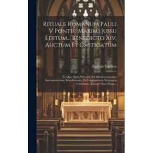 Rituale Romanum Pauli V Pontif. Maximi Jussu Editum... Benedicto Xiv, Auctum Et Castigatum: In Quo, Quae Parochis Ad Administrationem Sacramentorum, B    Format Reli 