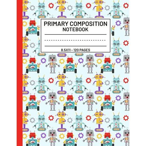 Robots Primary Composition Notebook: Primary Story Journal With Picture Space And Dotted Midline, Learn To Draw And Write, For K-2 Kids   de Tiana Allen  Format Broch 