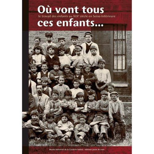 O Vont Tous Ces Enfants... Le Travail Des Enfants Au Xixe Sicle En Seine-Maritime   de ROCHE, MARTINE  Format Beau livre 