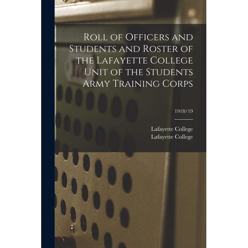 Roll Of Officers And Students And Roster Of The Lafayette College Unit Of The Students Army Training Corps; 1918/19    Format Broch 