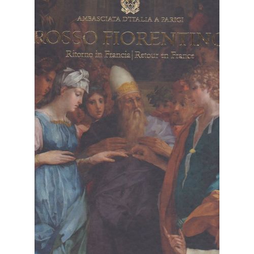 Rosso Fiorentino Ritorno in FranciaRetour en France. Lo Sposalizio della Vergine e il suo Rosso Fiorentino Ritorno in FranciaRetour en France. Lo Sposalizio della Vergine e il suo