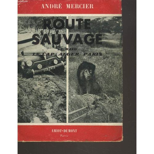 Route Sauvage. Le Raid. Le Cap. Alger. Paris.   de andr mercier