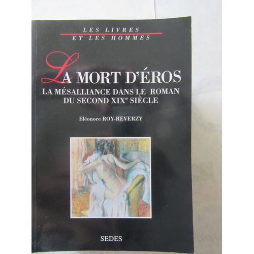 Roy-Reverzy Elonore : La Mort D'eros. La Msalliance Dans Le Roman Du Second Xix Sicle.   