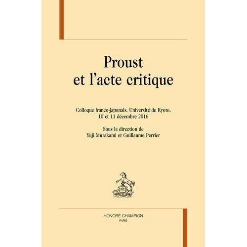 Proust Et L'acte Critique - Colloque Franco-Japonais, Universit De Kyoto, 10 Et 11 Dcembre 2016    Format Beau livre 