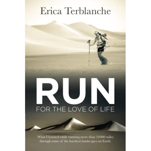Run For The Love Of Life: What I Learned While Running More Than 10 000 Miles Through Some Of The Harshest Landscapes On Earth   de Terblanche, Erica  Format Broch 
