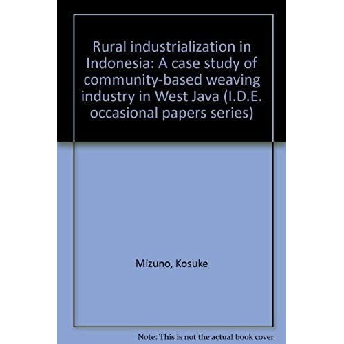 Rural Industrialization In Indonesia: A Case Study Of Community-Based Weaving Industry In West Java (I.D.E. Occasional Papers Series)   de Mizuno, Kosuke  Format Broch 