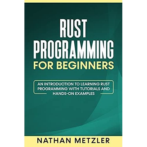 Rust Programming For Beginners: An Introduction To Learning Rust Programming With Tutorials And Hands-On Examples   de Metzler, Nathan 