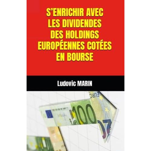 S'enrichir Avec Les Dividendes Des Holdings Europennes Cotes En Bourse   de Ludovic MARIN