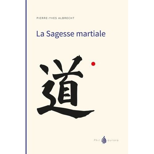 La Sagesse Martiale - Une Rencontre Amoureuse   de Albrecht Pierre-Yves  Format Beau livre 