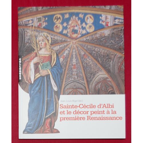 Sainte-Ccile D'Albi Et Le Dcor Peint  La Premire Renaissance, Actes Du Colloque D'Albi (Juin 2009)   de Collectif 