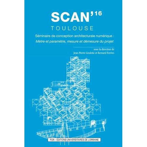 Scan'16 Toulouse, Sminaire De Conception Architecturale Numrique - Mtre Et Paramtre, Mesure Et Dmesure Du Projet    Format Beau livre 