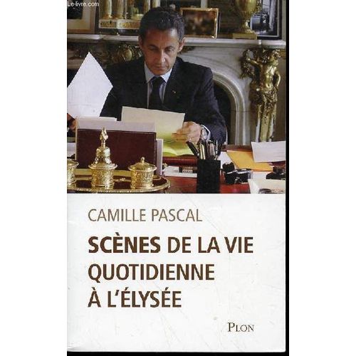 Scenes De La Vie Quotidienne A L'elysee.   de camille pascal