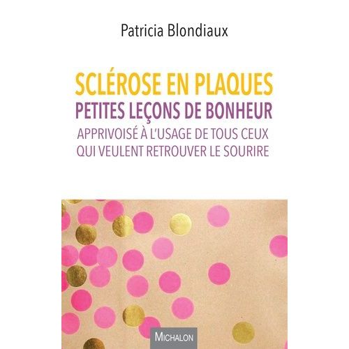 Sclrose En Plaques - Petites Leons De Bonheur Apprivois  L'usage De Tous Ceux Qui Veulent Retrouver Le Sourire    Format Beau livre 