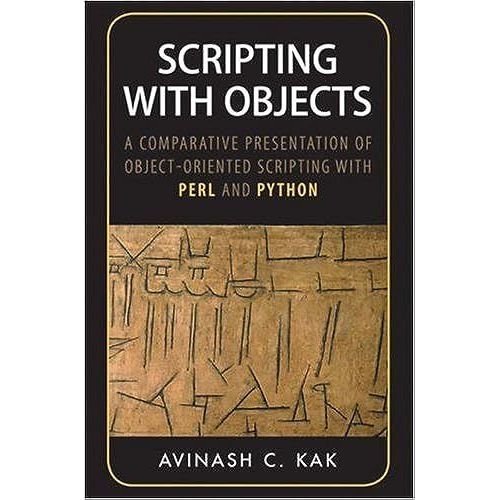 Scripting With Objects: A Comparative Presentation Of Object-Oriented Scripting With Perl And Python   de Avinash C. Kak  Format Broch 