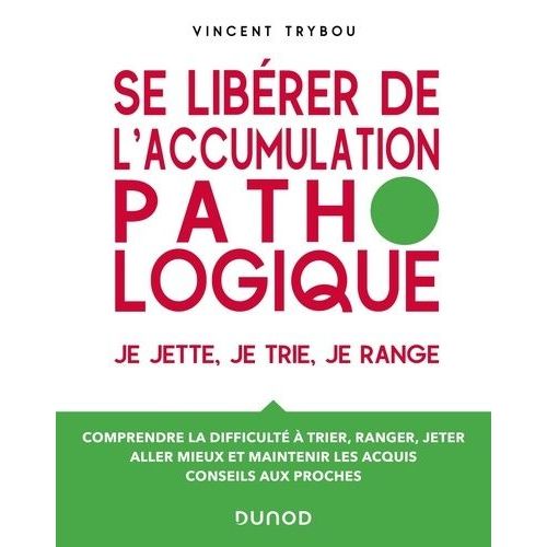 Se Librer De L'accumulation Pathologique - Je Jette, Je Trie, Je Range - Comprendre La Difficult  Trier, Ranger, Jeter, Aller Mieux Et Maintenir Les Acquis, Conseils Aux Proches    Format Beau livre 