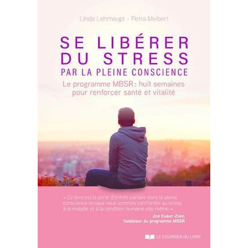 Se Librer Du Stress Par La Pleine Conscience - Le Programme Mbsr : Huit Semaines Pour Renforcer Sant Et Vitalit    Format Grand Format 