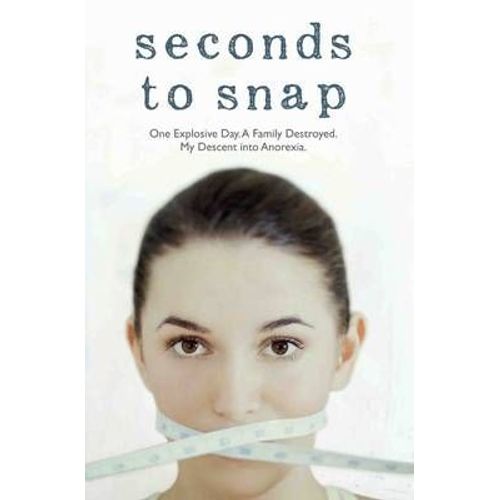 Seconds To Snap - One Explosive Day. A Family Destroyed. My Descent Into Anorexia.    Format Broch 