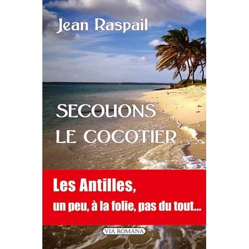 Secouons Le Cocotier - Les Antilles - Un Peu, Beaucoup,  La Folie, Pas Du Tout   de Raspail Jean  Format Broch 