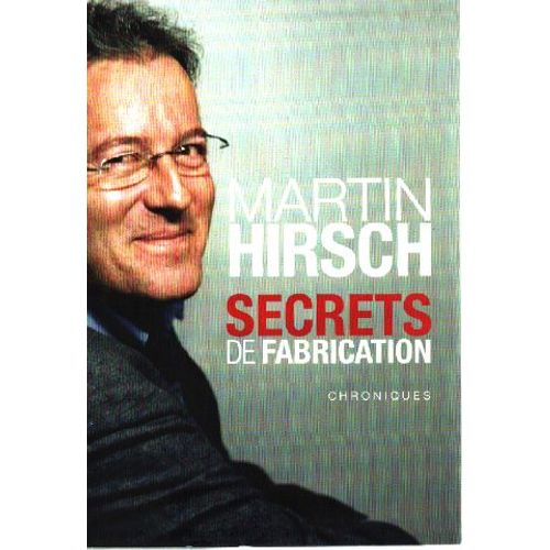 Secrets De Fabrication/ Chroniques   de martin hirsch 