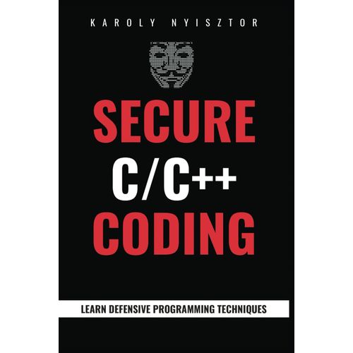 Secure C And C++ Coding: Master Secure C/C++ Programming: Uncover Flaws, Learn Defensive Programming Techniques & Design Robust, Secure Software   de Nyisztor, Karoly  Format Broch 