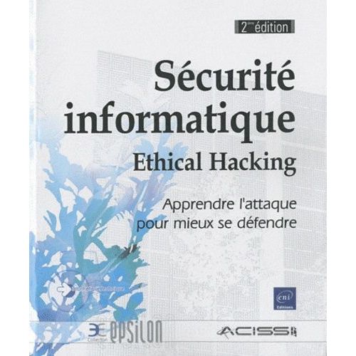 Scurit Informatique - Ethical Hacking - Apprendre L'attaque Pour Mieux Se Dfendre    Format Broch 