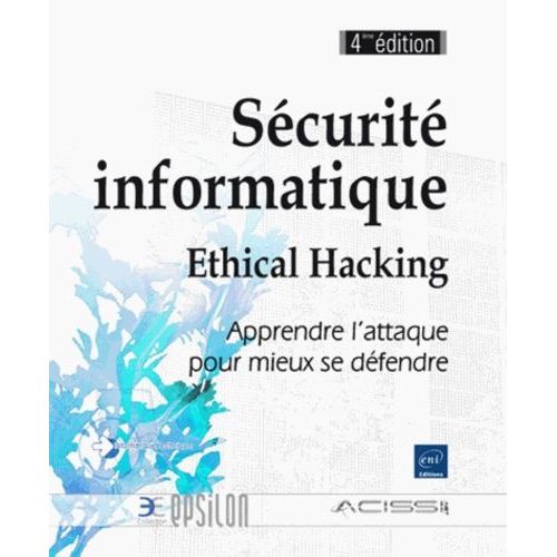 Scurit Informatique - Ethical Hacking - Apprendre L'attaque Pour Mieux Se Dfendre   de ACISSI null  Format Broch 