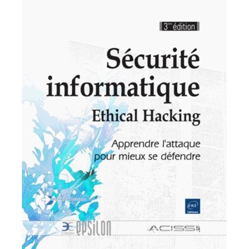 Scurit Informatique - Ethical Hacking - Apprendre L'attaque Pour Mieux Se Dfendre    Format Broch 
