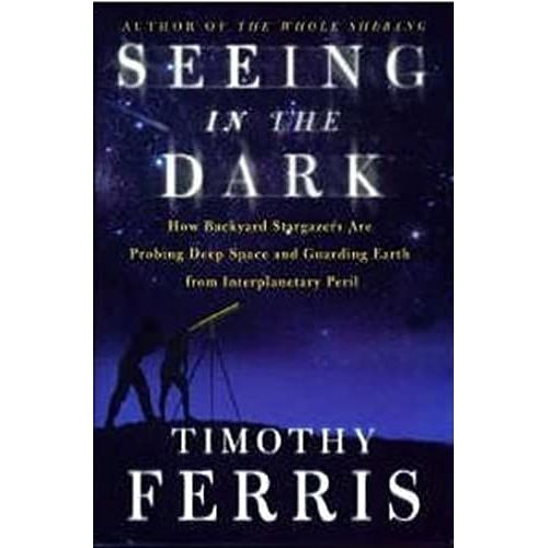 Seeing In The Dark: How Backyard Stargazers Are Probing Deep Space And Guarding Earth From Interplanetary Peril (Alex Awards (Awards))   de Timothy Ferris  Format Broch 
