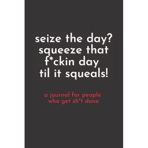 Seize The Day? Squeeze That F*Uckin Day Til It Squeals! A Journal For People Who Get Sh*T Done - Graph Paper Notebook (6x9 Inches) - 120 Pages   de Press, Brynhild  Format Broch 