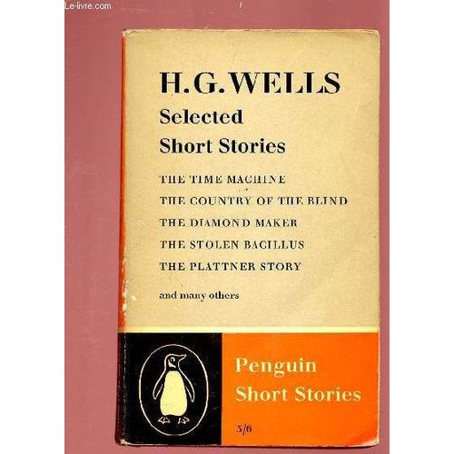 Selected Short Stories : The Time Machine / The Country Of The Blind / The Diamond Maker / The Stolen Bacillus / The Plattner Story And Many Others   