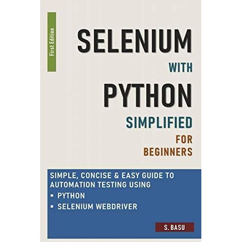 Selenium With Python Simplified For Beginners - Simple, Concise & Easy Guide To Automation Testing Using Python And Selenium Webdriver   de BASU, S  Format Broch 