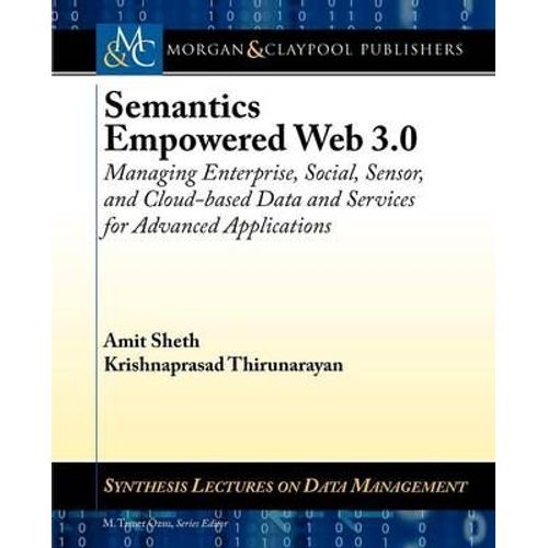 Semantics Empowered Web 3.0: Managing Enterprise, Social, Sensor, And Cloud-Based Data And Services For Advanced Applications   de sheth amit  Format Broch 