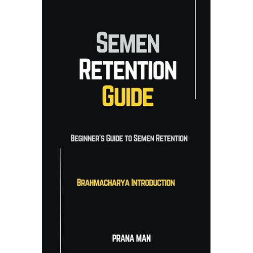 Semen Retention Guide-Beginner's Guide To Semen Retention-Brahmacharya Introduction   de Prana Man  Format Broch 