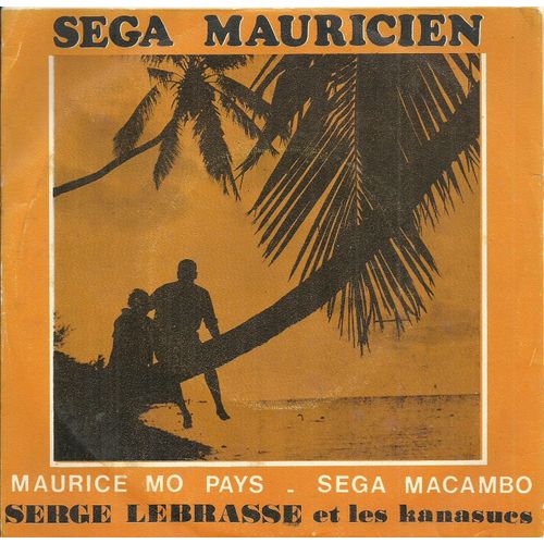 Serge Lebrasse Accompagn Par Les Kanasucs (Ile Maurice) : Sega Mauricien - Maurice Mo Pays (P. Oh Sari - S. Lebrasse) / Sega Macambo (S. Lebrasse) - 
