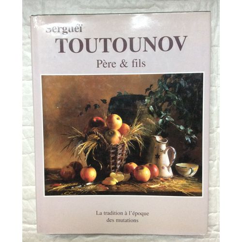 Sergue Toutounov Pre Et Fils, La Tradition  L'poque Des Mutations   de Serge S. Toutounov & Ludmila Roudneva 