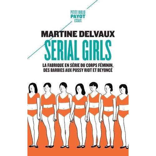 Serial Girls - La Fabrique En Srie Du Corps Fminin, Des Barbies Aux Pussy Riot Et Beyonc   de Delvaux Martine  Format Poche 