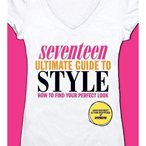 Seventeen Ultimate Guide To Style: How To Find Your Perfect Look   de Editors of Seventeen Magazine  Format Broch 