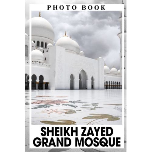Sheikh Zayed Grand Mosque Photo Book: An Architectural Masterpiece Of Stunning Islamic Architecture Through Colorful Images For All Ages To Relieve ... Creative | Perfect Gift For Special Occasions   de Sheppard, Nikolas  Format Broch 