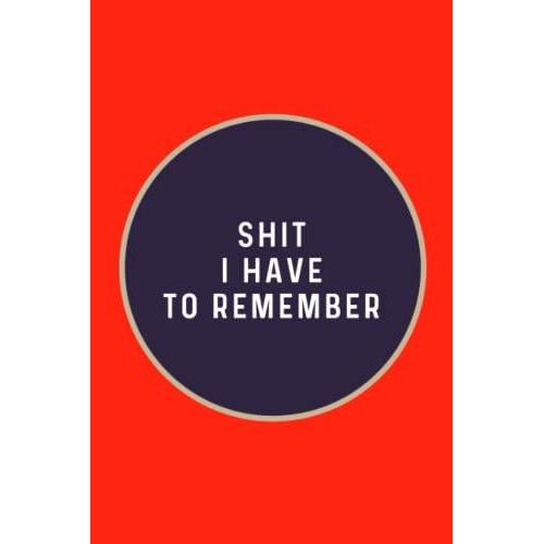 Shit I Have To Remember: Funny Gag Gift Notebook Journal For Co-Workers, Friends And Family - 6