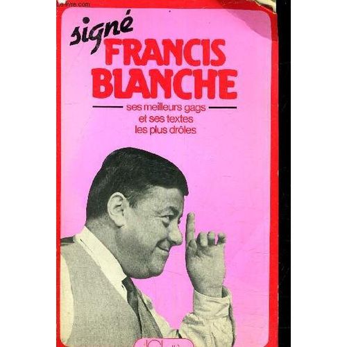 Signe Francis Blanche - Une Anthologie De Ses Meilleurs Gags Et De Ses Textes Les Plus Droles Recueillis Par Henri Marc .   de blanche francis
