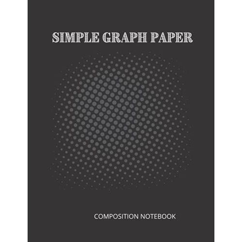 Simple Graph Paper Composition Notebook: Lined Grid Notebook, Perfect For All Ages - Kids Or Adults! Size 8.5